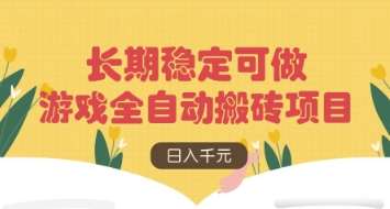 游戏全自动搬砖项目，日入数张，长期稳定可做，无脑操作可批量多开矩阵【揭秘】-低成本创业项目大全｜短视频带货+AI副业变现｜知行创业网
