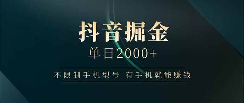 （14424期）抖音掘金单日2000+不限制手机型号，有手机就能赚钱-低成本创业项目大全｜短视频带货+AI副业变现｜知行创业网