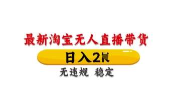最新淘宝无人直播带货，日入数张，不违规不封号，独家技术，操作简单【揭秘】-低成本创业项目大全｜短视频带货+AI副业变现｜知行创业网