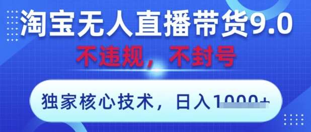 淘宝无人直播带货9.0 ，独家核心技术，不违规，不封号，操作简单，当天开播，当天见收益，日入数张【揭秘】-低成本创业项目大全｜短视频带货+AI副业变现｜知行创业网