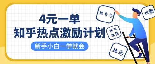 知乎热点激励计划，4元一单，拉新，拉失活，拉活，统统有收益，小白一学就会-低成本创业项目大全｜短视频带货+AI副业变现｜知行创业网