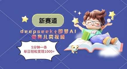 新赛道，deepseek+即梦AI做育儿类视频，5分钟一条，单日轻松变现多张-低成本创业项目大全｜短视频带货+AI副业变现｜知行创业网