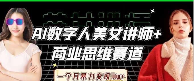 AI数字人美女讲师+商业思维赛道，一个月暴力变现过W+-低成本创业项目大全｜短视频带货+AI副业变现｜知行创业网