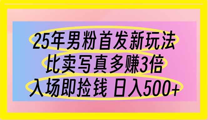 （14219期）25年男粉首发新玩法 比卖写真赚的更多 入场即捡钱 日入500-低成本创业项目大全｜短视频带货+AI副业变现｜知行创业网