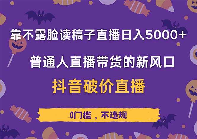 （14285期）靠不露脸读稿子直播，日入5000+，普通人直播带货的新风口，抖音破价直…-低成本创业项目大全｜短视频带货+AI副业变现｜知行创业网