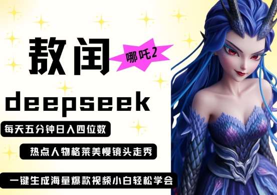 deepseek+哪吒2敖润姑姑走秀+爆款视频，起号快，爆款多，每天五分钟，日入四位数-低成本创业项目大全｜短视频带货+AI副业变现｜知行创业网