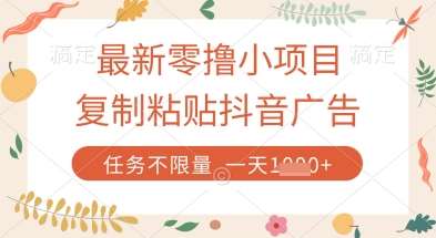 最新零撸小项目，复制粘贴抖音广告即可挣钱，平台大水，任务不限量，一天数张【揭秘】-低成本创业项目大全｜短视频带货+AI副业变现｜知行创业网