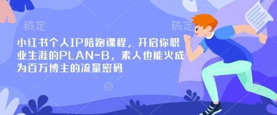 小红书个人IP陪跑课程，开启你职业生涯的PLAN-B，素人也能火成为百万博主的流量密码-低成本创业项目大全｜短视频带货+AI副业变现｜知行创业网