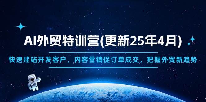 （14455期）AI外贸特训营(更新25年4月)，快速建站开发客户，内容营销促订单成交，…-低成本创业项目大全｜短视频带货+AI副业变现｜知行创业网