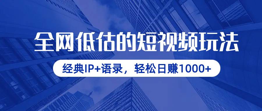（14355期）全网低估的短视频玩法，经典IP+语录，轻松日赚1000+-低成本创业项目大全｜短视频带货+AI副业变现｜知行创业网