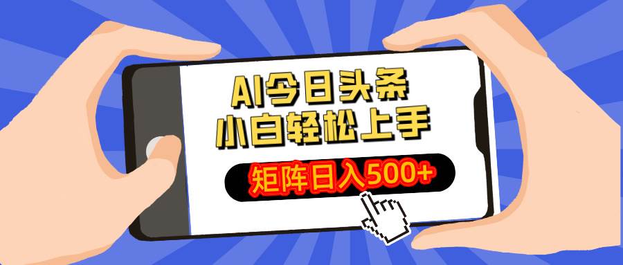 （14133期）AI今日头条最新玩法，小白轻松矩阵日入500+-低成本创业项目大全｜短视频带货+AI副业变现｜知行创业网