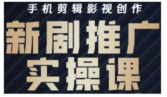影视短剧号运营与剪辑实战全攻略，手机剪辑影视创作，新剧推广实操课-低成本创业项目大全｜短视频带货+AI副业变现｜知行创业网