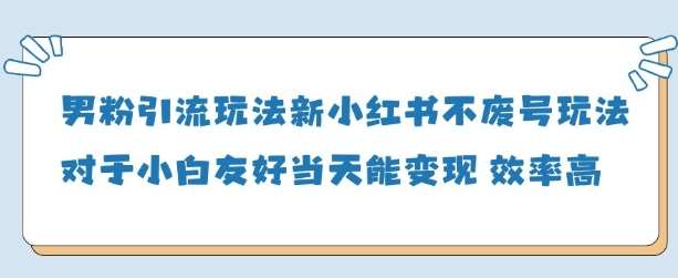 男粉引流玩法(新)，玩法友好做的好当天就能变现-低成本创业项目大全｜短视频带货+AI副业变现｜知行创业网