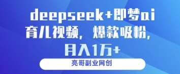 deepseek+即梦ai育儿视频，爆款吸粉，月入1w-低成本创业项目大全｜短视频带货+AI副业变现｜知行创业网