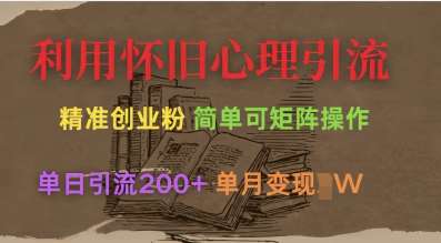 利用怀旧心理，引流创业粉，简单可矩阵操作，单日引流200+，月变现过W-低成本创业项目大全｜短视频带货+AI副业变现｜知行创业网