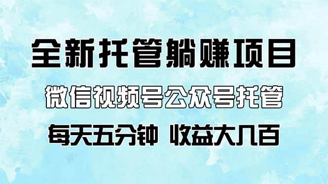 （14425期）全新托管躺赚项目，微信视频号公众号托管代运营，每天五分钟，收益大几百-低成本创业项目大全｜短视频带货+AI副业变现｜知行创业网
