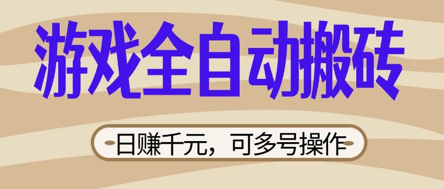 （14150期）游戏全自动搬砖，日赚千元，可多号操作，新手小白宝妈躺赚-低成本创业项目大全｜短视频带货+AI副业变现｜知行创业网