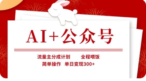 AI+公众号流量主分成计划，全程喂饭，简单操作，单日变现300+【揭秘】-低成本创业项目大全｜短视频带货+AI副业变现｜知行创业网