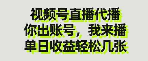 视频号直播代播，你出账号我来播，单日收益轻松几张【揭秘】-低成本创业项目大全｜短视频带货+AI副业变现｜知行创业网