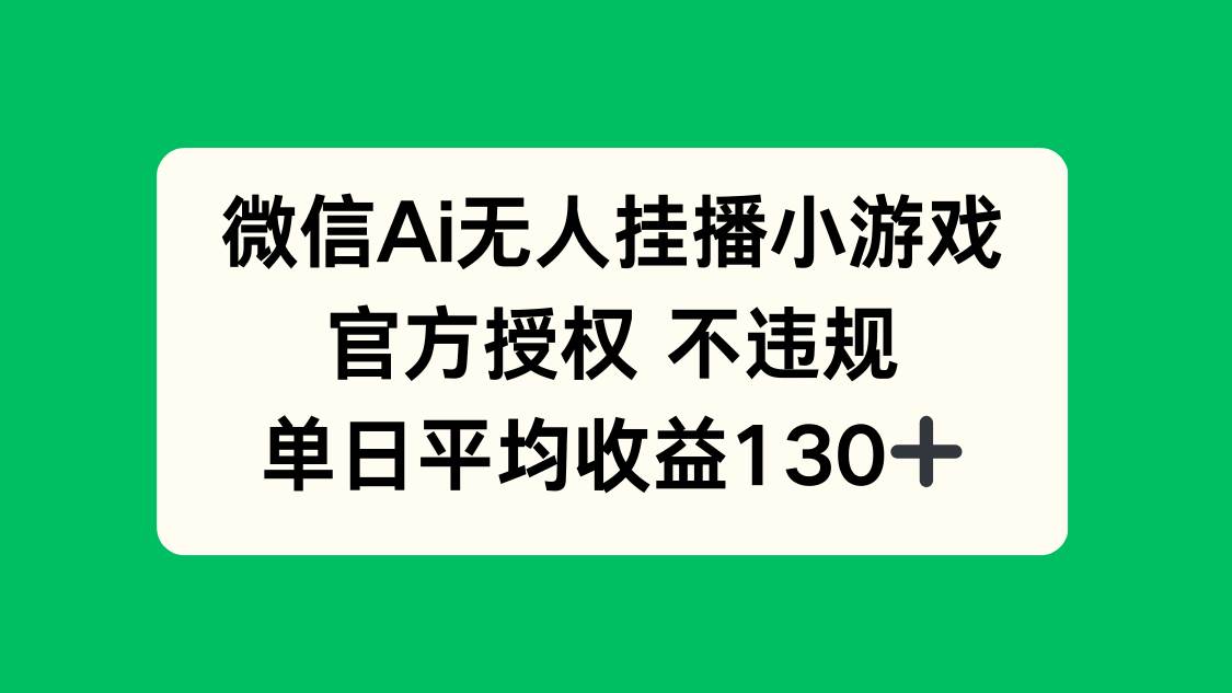（14396期）微信AI无人挂播小游戏，官方授权 不违规，单日收益130+-低成本创业项目大全｜短视频带货+AI副业变现｜知行创业网