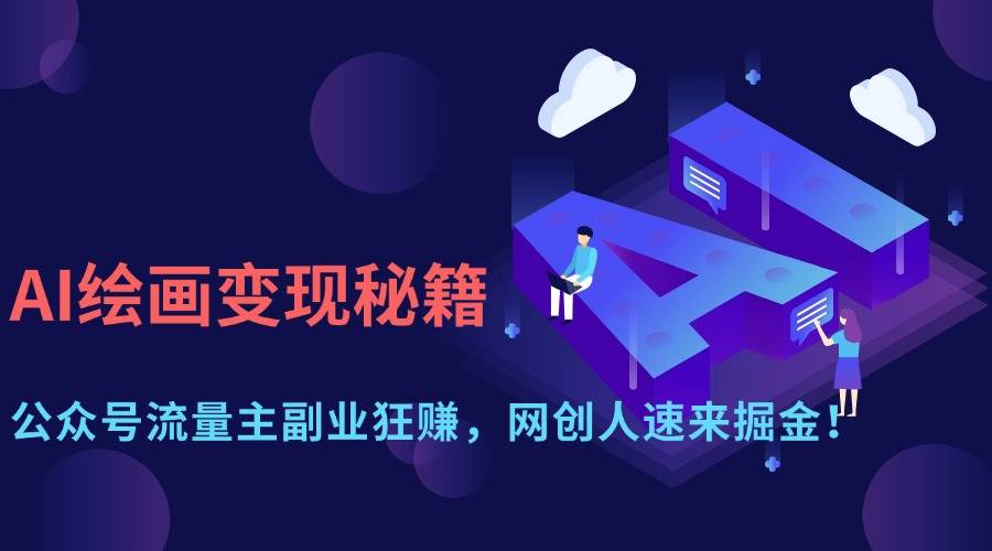 （14264期）AI绘画变现秘籍：公众号流量主副业狂赚，网创人速来掘金！-低成本创业项目大全｜短视频带货+AI副业变现｜知行创业网