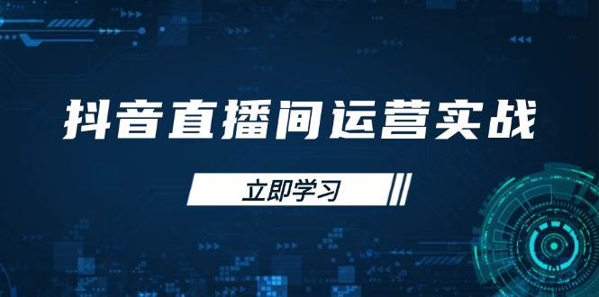 （14250期）抖音直播间运营实战48+50期：学习账号管理与流量模型 掌握付费推广提升GMV-低成本创业项目大全｜短视频带货+AI副业变现｜知行创业网