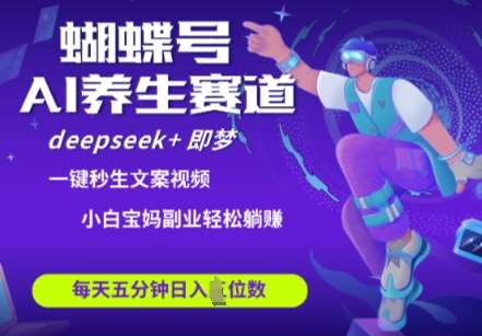 蝴蝶号大健康养生赛道，deepseek+即梦AI快速产出爆款视频，起号快，带货超级猛，日入四位数-低成本创业项目大全｜短视频带货+AI副业变现｜知行创业网