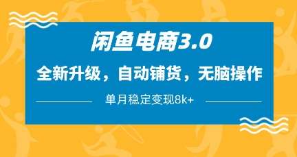 闲鱼电商3.0，全新升级，自动铺货，无脑操作，单月稳定变现8k+【揭秘】-低成本创业项目大全｜短视频带货+AI副业变现｜知行创业网