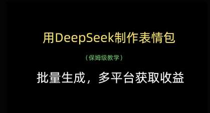 用DeepSeek制作表情包，批量生成，多平台获取收益-低成本创业项目大全｜短视频带货+AI副业变现｜知行创业网