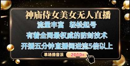 神庙侍女美女无人直播，轻松起号，有着全网最权威的防封技术，单场撸音浪1k+-低成本创业项目大全｜短视频带货+AI副业变现｜知行创业网