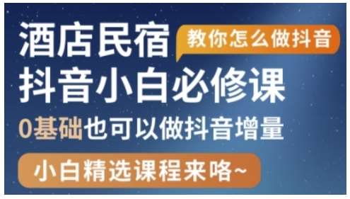 抖音本地生活酒店民宿运营，0基础也可以做抖音增量-低成本创业项目大全｜短视频带货+AI副业变现｜知行创业网