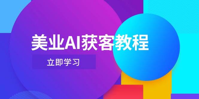 （14536期）美业AI获客教程，用Deepseek+数字人，轻松玩转抖音直播间-低成本创业项目大全｜短视频带货+AI副业变现｜知行创业网