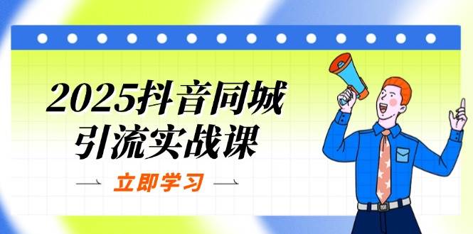 （14297期）2025抖音同城引流实战课：单店模型+团购爆款逻辑，快速提升POI热度分-低成本创业项目大全｜短视频带货+AI副业变现｜知行创业网