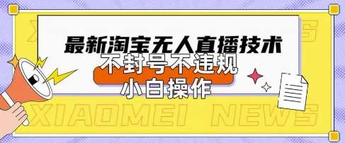 2025年淘宝无人直播带货10.0.全新技术，不违规，不封号，纯小白操作，日入数张【揭秘】-低成本创业项目大全｜短视频带货+AI副业变现｜知行创业网