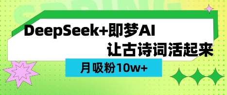 用DeepSeek做AI 古诗词视频，涨粉 10W+(保姆级教程)-低成本创业项目大全｜短视频带货+AI副业变现｜知行创业网