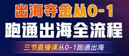 2025出海夺金从0-1跑通出海全流程，三节直播课从0-1跑通出海，教你用AI跑通全流程-低成本创业项目大全｜短视频带货+AI副业变现｜知行创业网