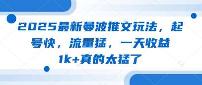 2025最新曼波推文玩法，起号快，流量猛，一天收益1k+真的太猛了-低成本创业项目大全｜短视频带货+AI副业变现｜知行创业网