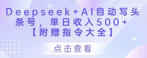 Deepseek+AI自动写头条号，单日收入500+ 【附赠指令大全】-低成本创业项目大全｜短视频带货+AI副业变现｜知行创业网