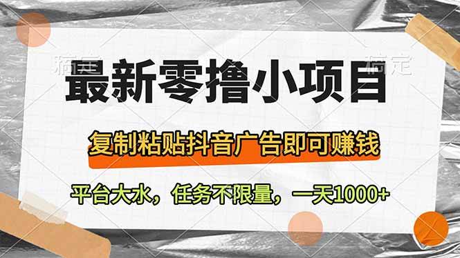 （14230期）最新零撸小项目，复制粘贴抖音广告即可赚钱，平台大水，任务不限量，一…-低成本创业项目大全｜短视频带货+AI副业变现｜知行创业网