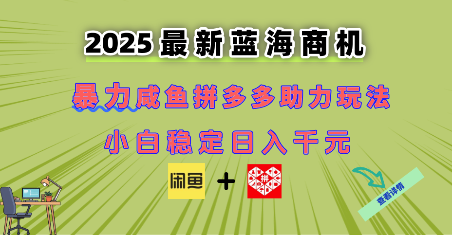 （14942期）最新闲鱼拼多多助力玩法 当下的蓝海商机 新手小白也能轻松操作 实现日…-低成本创业项目大全｜短视频带货+AI副业变现｜知行创业网