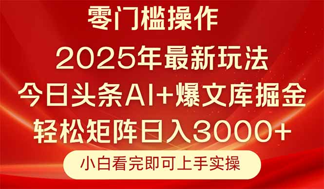 （14870期）今日头条2025年最新玩法，思路简单，复制粘贴，轻松实现矩阵日入3000+-低成本创业项目大全｜短视频带货+AI副业变现｜知行创业网