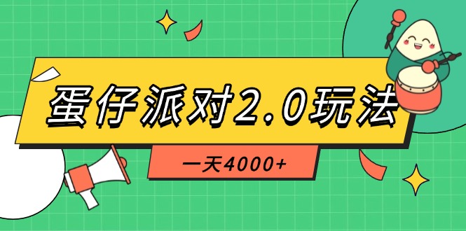 （14935期）蛋仔派对2.0玩法，一天4000+，超级冷门玩法，一部手机稳定操作-低成本创业项目大全｜短视频带货+AI副业变现｜知行创业网