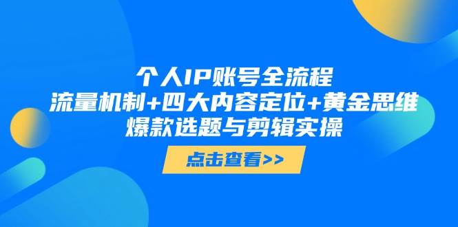 （14667期）个人IP账号全流程：流量机制+四大内容定位+黄金思维, 爆款选题与剪辑实操-低成本创业项目大全｜短视频带货+AI副业变现｜知行创业网