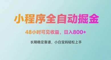 微信小程序全自动掘金，48小时可见收益，日入多张，长期稳定靠谱，小白宝妈轻松上手【揭秘】-低成本创业项目大全｜短视频带货+AI副业变现｜知行创业网