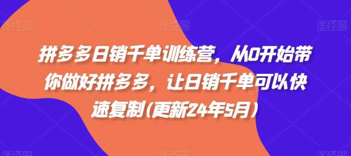 拼多多日销千单训练营，从0开始带你做好拼多多，让日销千单可以快速复制(更新25年5月)-低成本创业项目大全｜短视频带货+AI副业变现｜知行创业网
