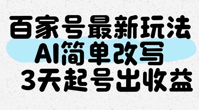 （14837期）百家号最新玩法，AI简单改写，3天起号出收益-低成本创业项目大全｜短视频带货+AI副业变现｜知行创业网