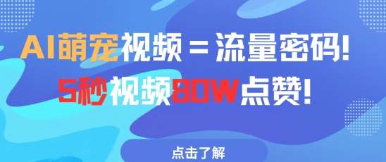 AI萌宠视频=流量密码5秒视频80w点赞-低成本创业项目大全｜短视频带货+AI副业变现｜知行创业网
