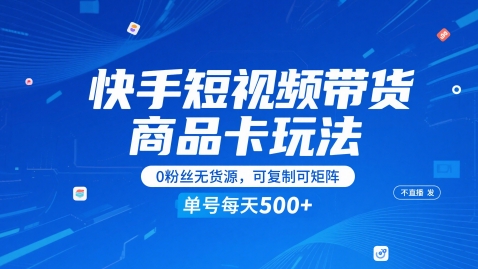 快手短视频带货商品卡玩法，不直播不发视频，0粉丝无货源，可复制可矩阵，单号每天1-5张-低成本创业项目大全｜短视频带货+AI副业变现｜知行创业网