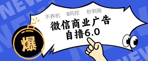微信商业广告自撸玩法6.0，不养机，0封控，单号50+可矩阵操作【揭秘】-低成本创业项目大全｜短视频带货+AI副业变现｜知行创业网