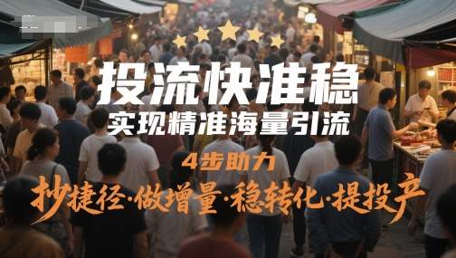 投流快准稳，实现精准海量引流，4步助力，抄捷径·做增量·稳转化·提投产-低成本创业项目大全｜短视频带货+AI副业变现｜知行创业网